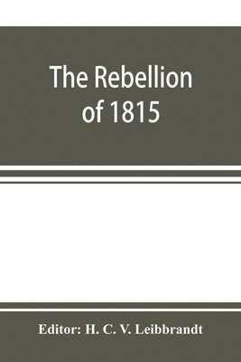 H C V Leibbrandt - rebellion of 1815, generally known as Slachters Nek. A complete collection of all the papers connected with the trial of the accused; with many important annexures, Häftad