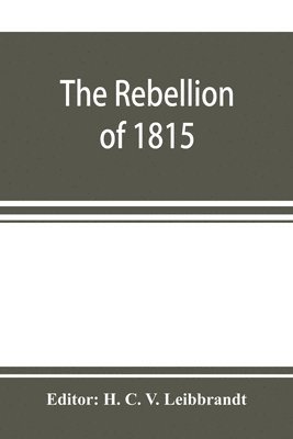 bokomslag The rebellion of 1815, generally known as Slachters Nek. A complete collection of all the papers connected with the trial of the accused; with many important annexures