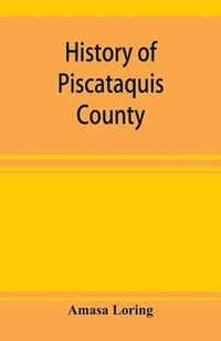 bokomslag History of Piscataquis County, Maine, from its earliest settlement to 1880