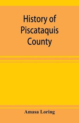 bokomslag History of Piscataquis County, Maine, from its earliest settlement to 1880