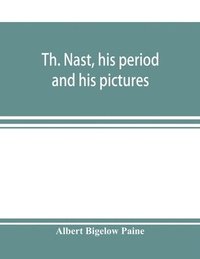 bokomslag Th. Nast, his period and his pictures