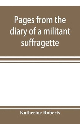 Pages from the diary of a militant suffragette
