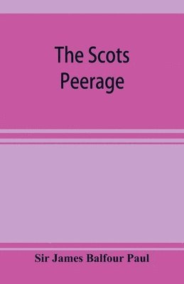James Balfour Paul - Scots peerage; founded on Wood's edition of Sir Robert Douglas's peerage of Scotland; containing an historical and genealogical account of the nobility of that kingdom, Häftad