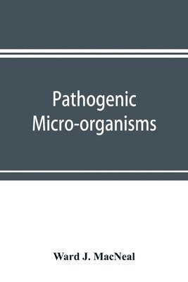 bokomslag Pathogenic micro-organisms. A text-book of microbiology for physicians and students of medicine. (Based upon Williams' Bacteriology)