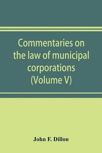 bokomslag Commentaries on the law of municipal corporations (Volume V)