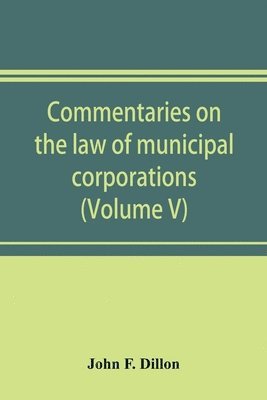 Commentaries on the law of municipal corporations (Volume V) 1