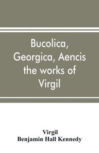 bokomslag Bucolica, Georgica, Aencis the works of Virgil, with a commentary and appendices, for the use of schools and colleges