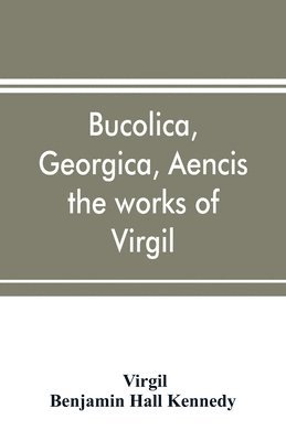 Bucolica, Georgica, Aencis the works of Virgil, with a commentary and appendices, for the use of schools and colleges 1