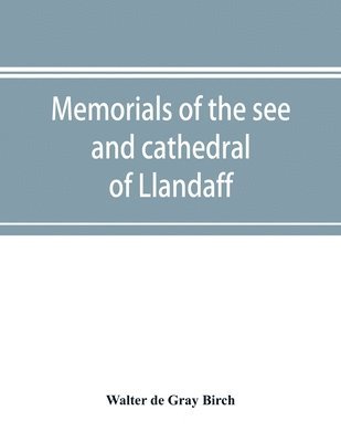 bokomslag Memorials of the see and cathedral of Llandaff, derived from the Liber landavensis, original documents in the British museum, H. M. record office, the Margam muniments, etc