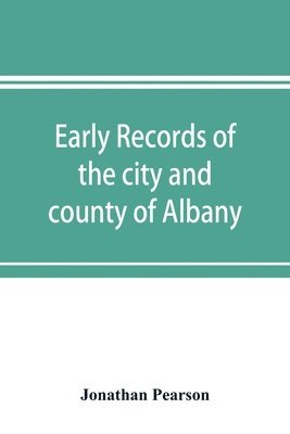 Jonathan Pearson - Early records of the city and county of Albany, and colony of Rensselaerswyck (1656-1675), Häftad