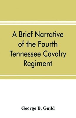 bokomslag brief narrative of the Fourth Tennessee Cavalry Regiment, Wheeler's Corps, Army of Tennessee
