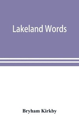 Lakeland words; a collection of dialect words and phrases as used in Cumberland and Westmorland, with illustrative sentences in the North Westmorland dialect 1