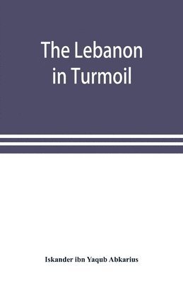 bokomslag Lebanon in turmoil, Syria and the powers in 1860; Book of the marvels of the time concerning the massacres in the Arab country