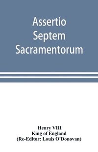 bokomslag Assertio septem sacramentorum; or, Defence of the seven sacraments