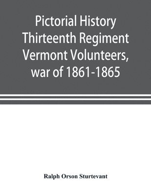 bokomslag Pictorial history Thirteenth Regiment Vermont Volunteers, war of 1861-1865