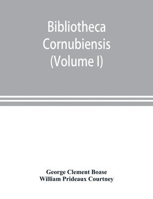 bokomslag Bibliotheca cornubiensis. A catalogue of the writings, both manuscript and printed, of Cornishmen, and of works relating to the county of Cornwall, with biographical memoranda and copious literary