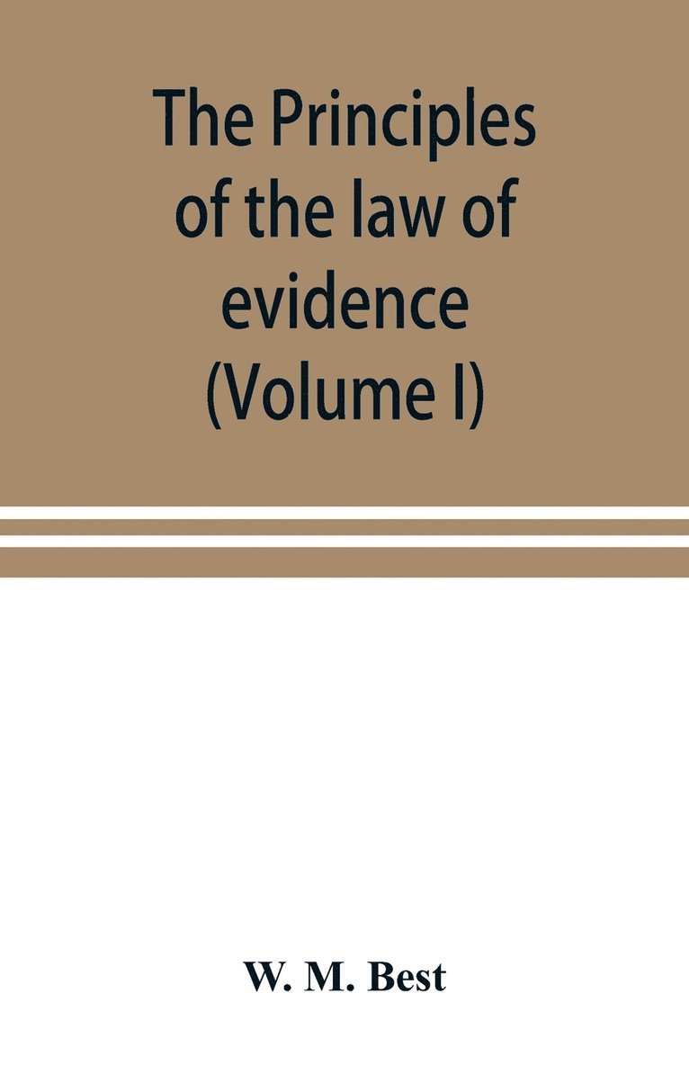 W M Best, W. M. Best - principles of the law of evidence; with elementary rules for conducting the examination and cross-examination of witnesses (Volume I), Häftad
