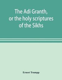 bokomslag The A&#772;di Granth, or the holy scriptures of the Sikhs