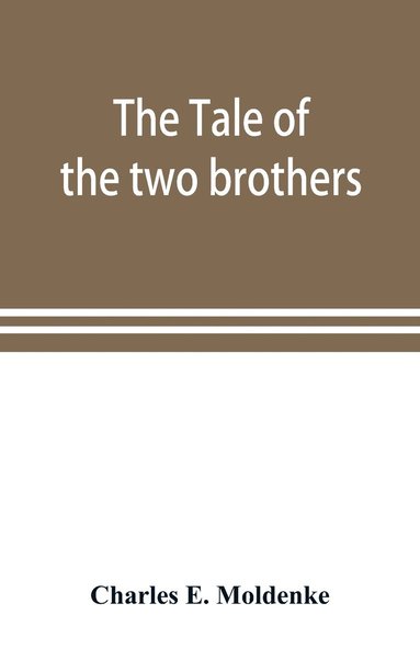 bokomslag The tale of the two brothers, a fairy tale of ancient Egypt; the d'Orbiney papyrus in hieratic characters in the British Museum