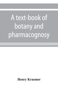 bokomslag A text-book of botany and pharmacognosy, intended for the use of students of pharmacy, as a reference book for pharmacists, and as a handbook for food and drug analysts