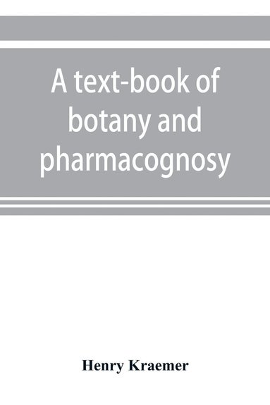 bokomslag A text-book of botany and pharmacognosy, intended for the use of students of pharmacy, as a reference book for pharmacists, and as a handbook for food and drug analysts