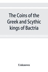 bokomslag The coins of the Greek and Scythic kings of Bactria and India in the British Museum