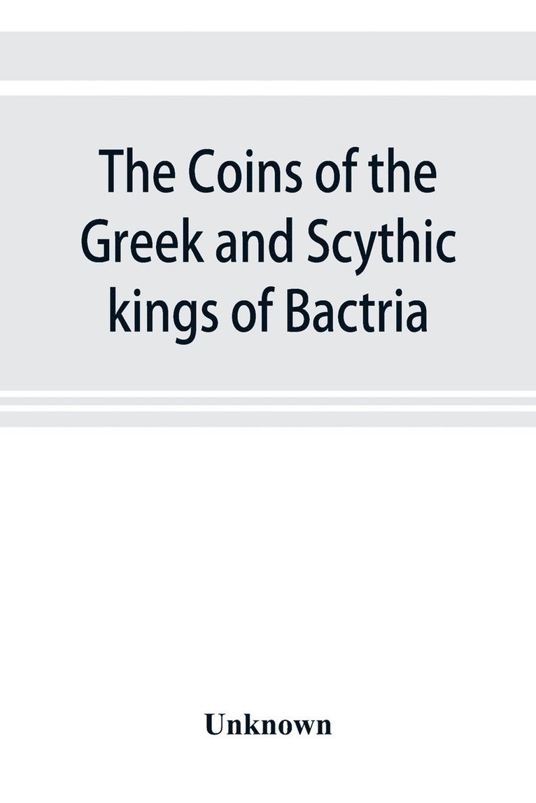 Unknown - coins of the Greek and Scythic kings of Bactria and India in the British Museum, Häftad