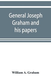 bokomslag General Joseph Graham and his papers on North Carolina Revolutionary history; with appendix
