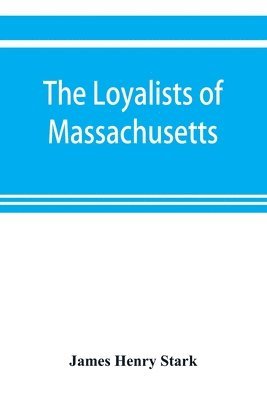 bokomslag The loyalists of Massachusetts and the other side of the American revolution