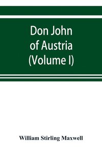 bokomslag Don John of Austria, or Passages from the history of the sixteenth century 1547-1578 (Volume I)
