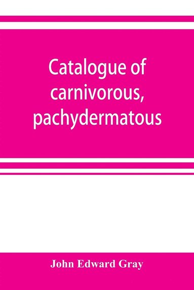 bokomslag Catalogue of carnivorous, pachydermatous, and edentate Mammalia in the British museum