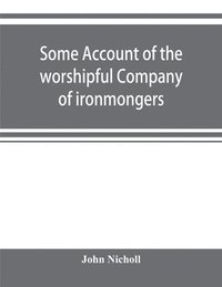 bokomslag Some account of the worshipful Company of ironmongers