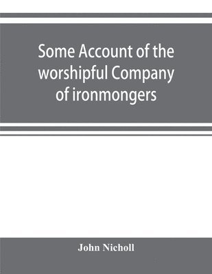 Some account of the worshipful Company of ironmongers 1