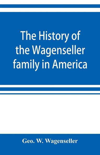 bokomslag The history of the Wagenseller family in America, with kindred branches