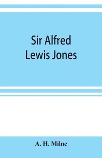 bokomslag Sir Alfred Lewis Jones, K. C. M. G. a story of energy and success