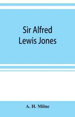 bokomslag Sir Alfred Lewis Jones, K. C. M. G. a story of energy and success