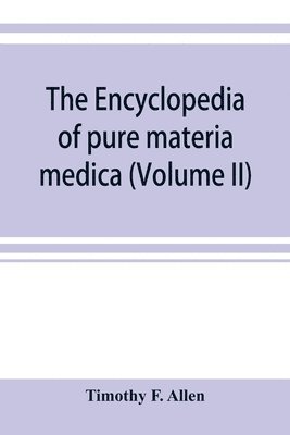 The encyclopedia of pure materia medica; a record of the positive effects of drugs upon the healthy human organism (Volume II) 1