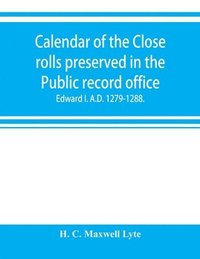 bokomslag Calendar of the Close rolls preserved in the Public record office. Prepared under the superintendence of the deputy keeper of the records Edward I. A.D. 1279.-1288.