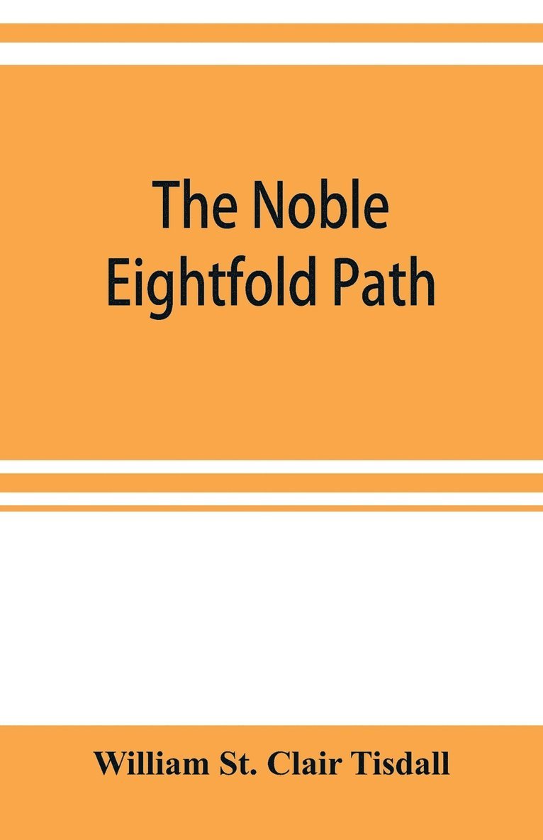 The noble eightfold path; Being the James Long Lectures on Buddhism for 1900-1902 A.D. 1