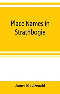 bokomslag Place names in Strathbogie / with notes historical, antiquarian, and descriptive