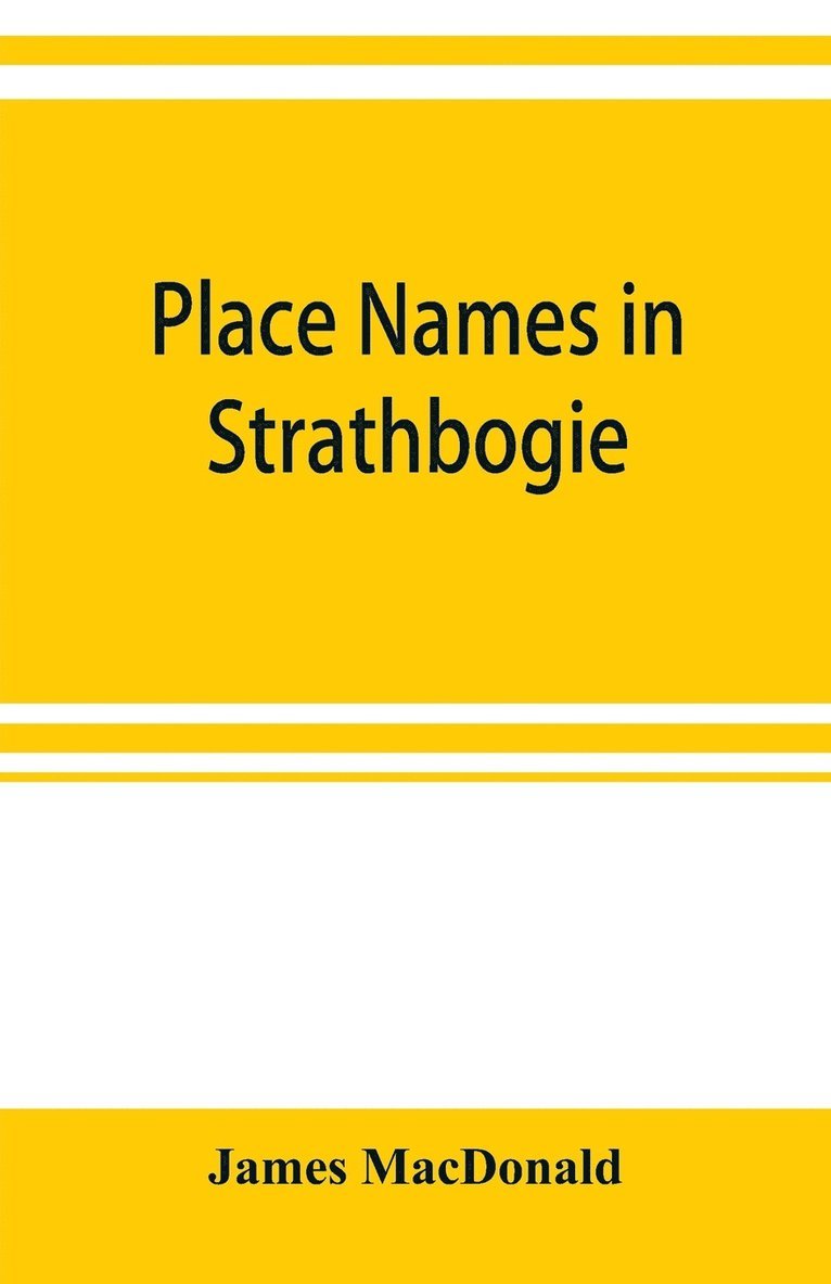 James MacDonald, James Macdonald - Place names in Strathbogie / with notes historical, antiquarian, and descriptive, Häftad