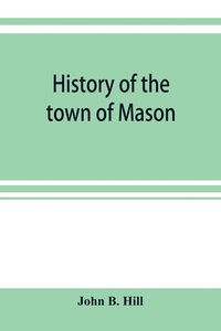 bokomslag History of the town of Mason, N.H. from the first grant in 1749, to the year 1858