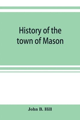 History of the town of Mason, N.H. from the first grant in 1749, to the year 1858 1