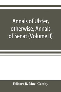 bokomslag Annals of Ulster, otherwise, Annals of Senat; A Chronicle of Irish Affairs A.D. 431-1131