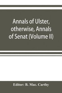 bokomslag Annals of Ulster, otherwise, Annals of Senat; A Chronicle of Irish Affairs A.D. 431-1131