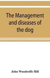 bokomslag The management and diseases of the dog