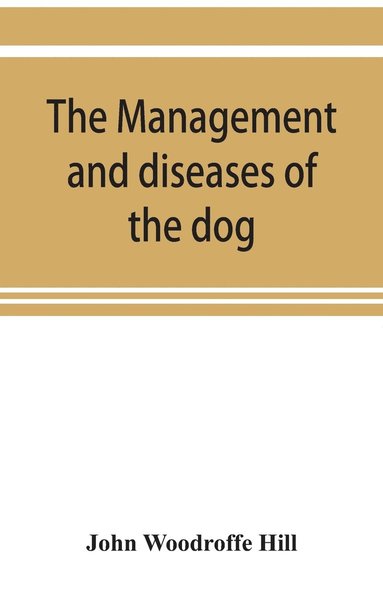 bokomslag The management and diseases of the dog