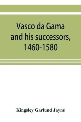 Vasco da Gama and his successors, 1460-1580 1