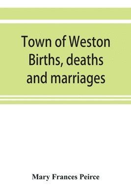 Town of Weston. Births, deaths and marriages, 1707-1850. 1703-Gravestones-1900. Church records, 1709-1825 1