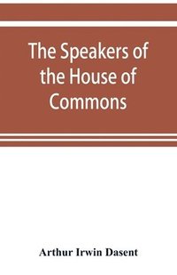 bokomslag The speakers of the House of Commons from the earliest times to the present day with a topographical description of Westminster at various epochs & a brief record of the principal constitutional